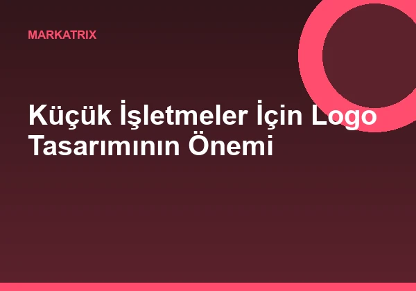 Küçük İşletmeler İçin Logo Tasarımının Önemi