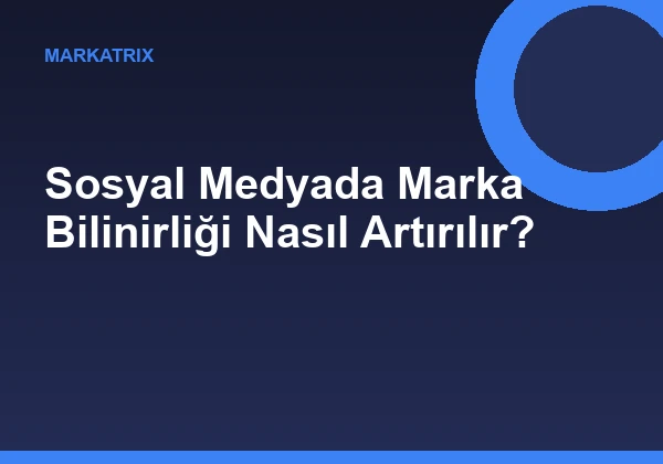 Sosyal Medyada Marka Bilinirliği Nasıl Artırılır?