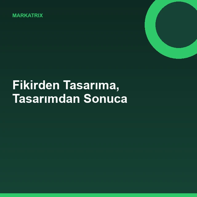 Fikirden Tasarıma, Tasarımdan Sonuca